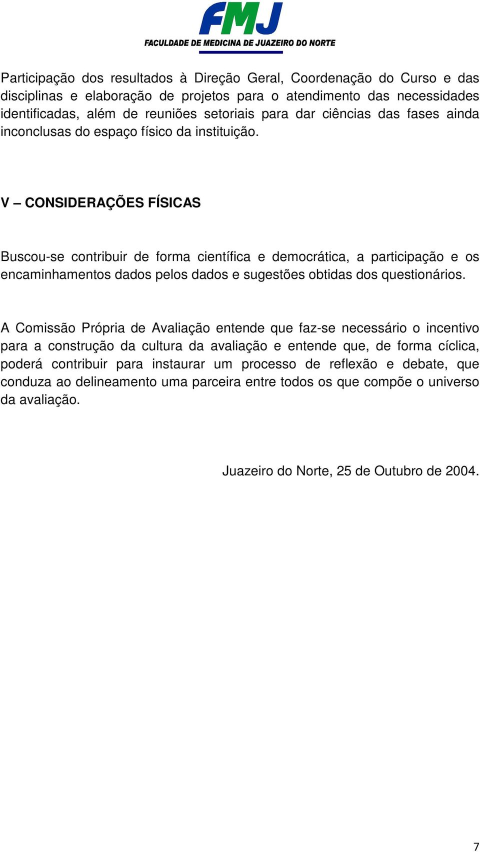 V CONSIDERAÇÕES FÍSICAS Buscou-se contribuir de forma científica e democrática, a participação e os encaminhamentos dados pelos dados e sugestões obtidas dos questionários.