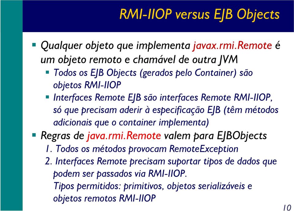 interfaces Remote RMI-IIOP, só que precisam aderir à especificação EJB (têm métodos adicionais que o container implementa) Regras de java.rmi.