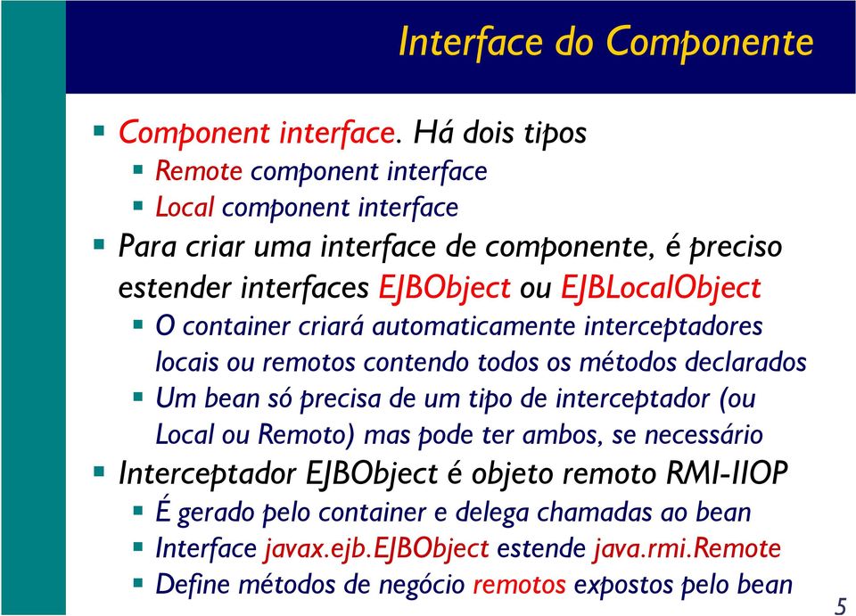 EJBLocalObject O container criará automaticamente interceptadores locais ou remotos contendo todos os métodos declarados Um bean só precisa de um tipo de