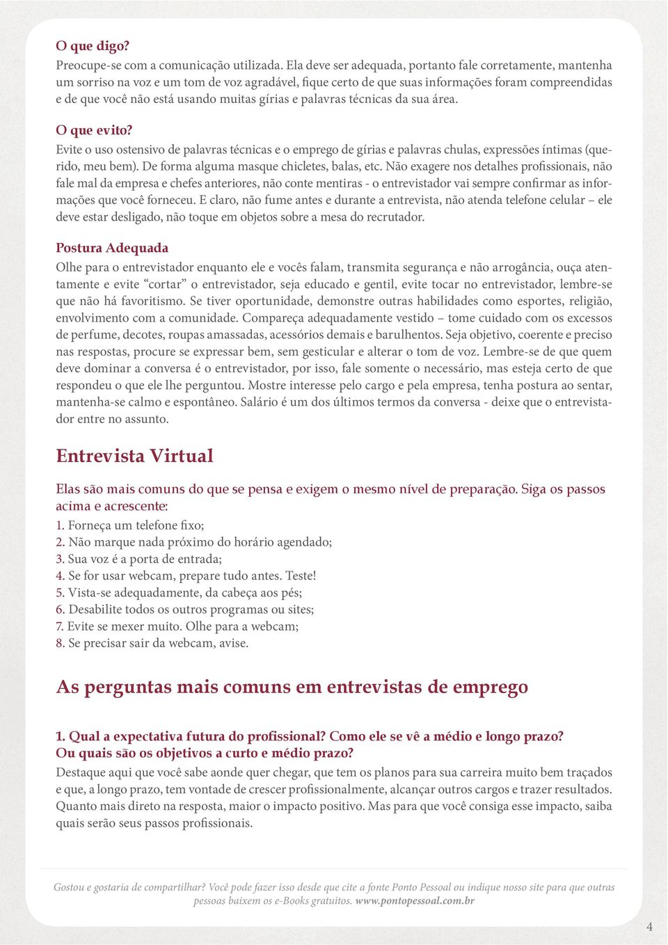 gírias e palavras técnicas da sua área. O que evito? Evite o uso ostensivo de palavras técnicas e o emprego de gírias e palavras chulas, expressões íntimas (querido, meu bem).