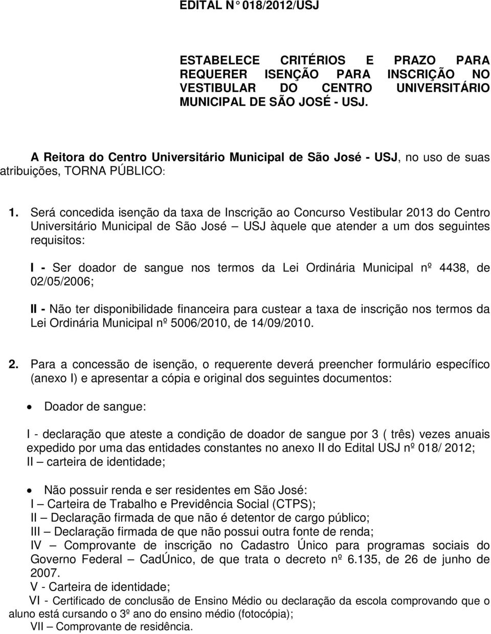 Será concedida isenção da taxa de Inscrição ao Concurso Vestibular 2013 do Centro Universitário Municipal de São José USJ àquele que atender a um dos seguintes requisitos: I - Ser doador de sangue