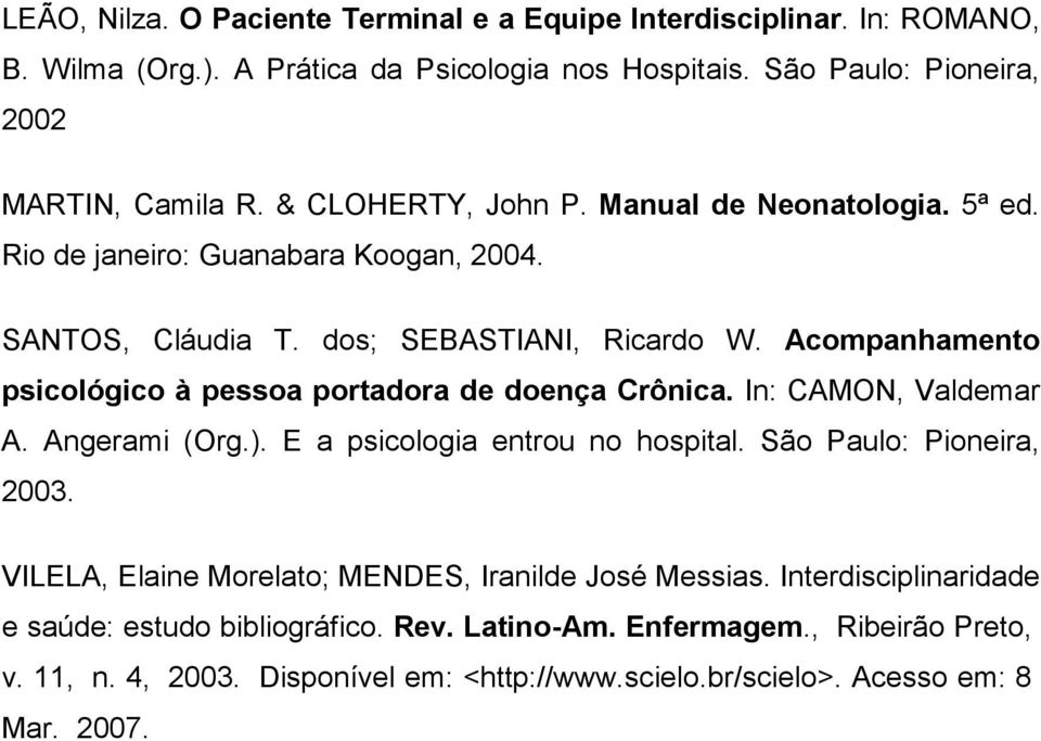 Acompanhamento psicológico à pessoa portadora de doença Crônica. In: CAMON, Valdemar A. Angerami (Org.). E a psicologia entrou no hospital. São Paulo: Pioneira, 2003.