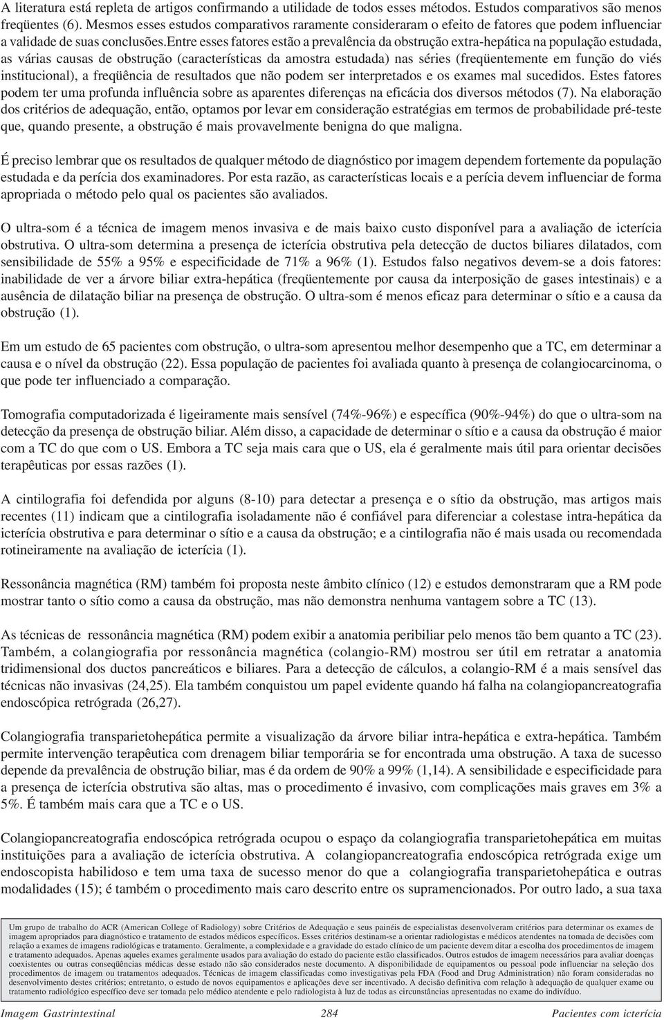 entre esses fatores estão a prevalência da obstrução extra-hepática na população estudada, as várias causas de obstrução (características da amostra estudada) nas séries (freqüentemente em função do