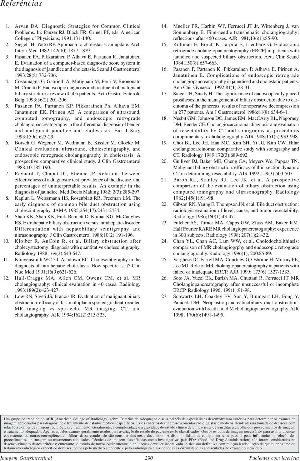 Evaluation of a computer-based diagnostic score system in the diagnosis of jaundice and cholestasis. Scand J Gastroenterol 1993;28(8):732-736. 4.