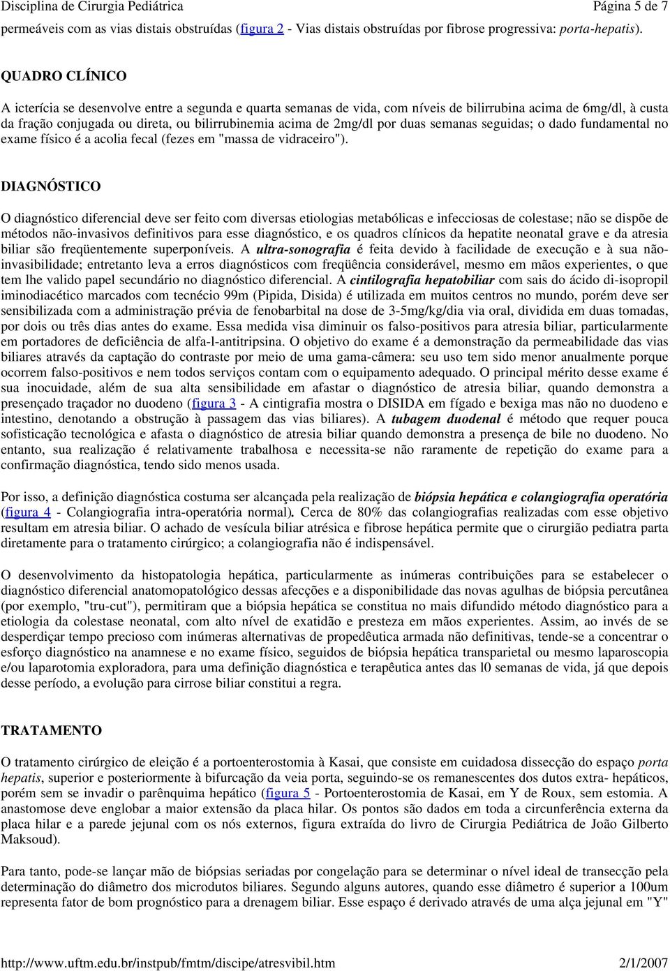 por duas semanas seguidas; o dado fundamental no exame físico é a acolia fecal (fezes em "massa de vidraceiro").