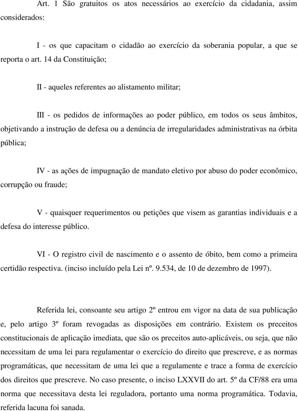 irregularidades administrativas na órbita pública; corrupção ou fraude; IV - as ações de impugnação de mandato eletivo por abuso do poder econômico, V - quaisquer requerimentos ou petições que visem