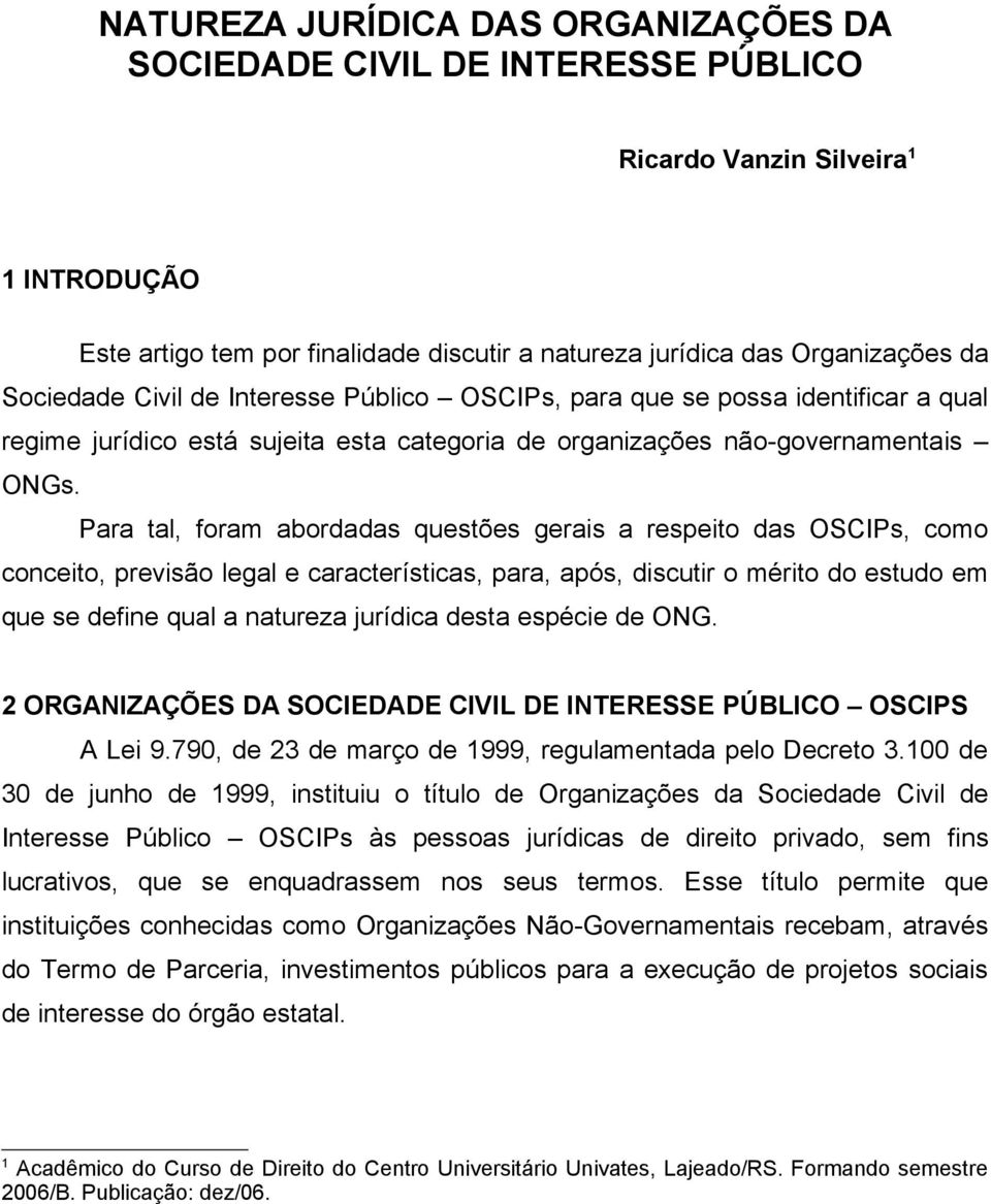 Para tal, foram abordadas questões gerais a respeito das OSCIPs, como conceito, previsão legal e características, para, após, discutir o mérito do estudo em que se define qual a natureza jurídica