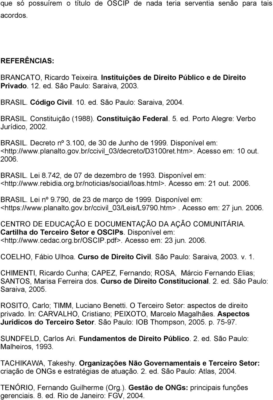 100, de 30 de Junho de 1999. Disponível em: <http://www.planalto.gov.br/ccivil_03/decreto/d3100ret.htm>. Acesso em: 10 out. 2006. BRASIL. Lei 8.742, de 07 de dezembro de 1993.