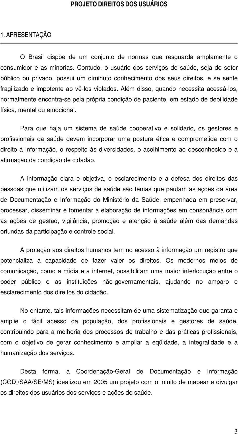 Além disso, quando necessita acessá-los, normalmente encontra-se pela própria condição de paciente, em estado de debilidade física, mental ou emocional.