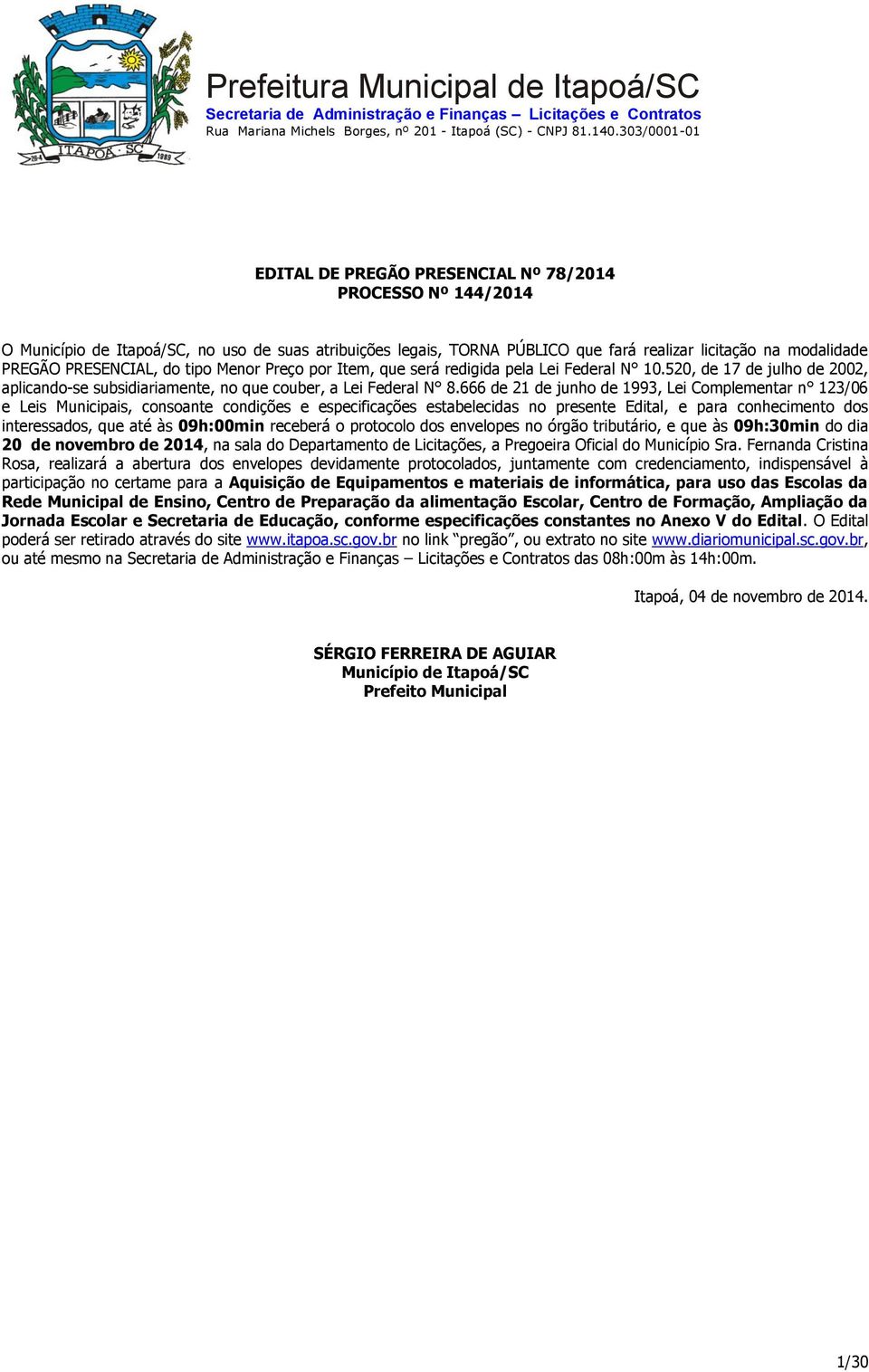 666 de 21 de junho de 1993, Lei Complementar n 123/06 e Leis Municipais, consoante condições e especificações estabelecidas no presente Edital, e para conhecimento dos interessados, que até às