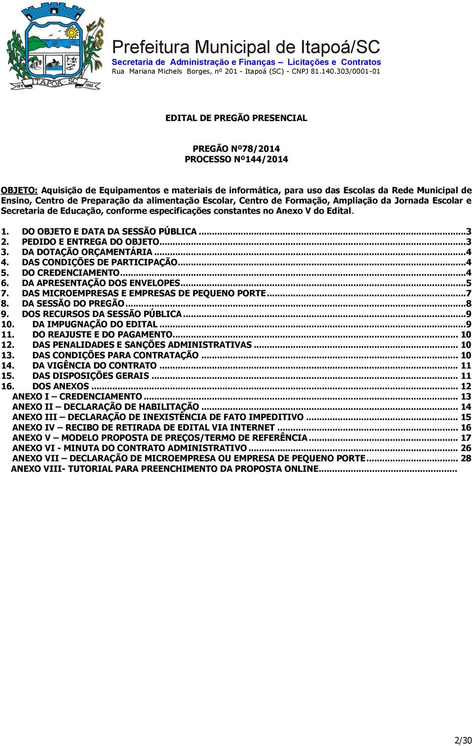 PEDIDO E ENTREGA DO OBJETO...3 3. DA DOTAÇÃO ORÇAMENTÁRIA...4 4. DAS CONDIÇÕES DE PARTICIPAÇÃO...4 5. DO CREDENCIAMENTO...4 6. DA APRESENTAÇÃO DOS ENVELOPES...5 7.