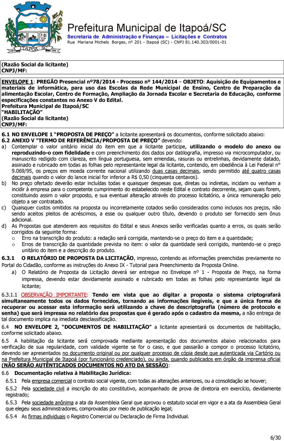 Prefeitura Municipal de Itapoá/SC HABILITAÇÃO (Razão Social da licitante) CNPJ/MF: 6.1 NO ENVELOPE 1 PROPOSTA DE PREÇO a licitante apresentará os documentos, conforme solicitado abaixo: 6.