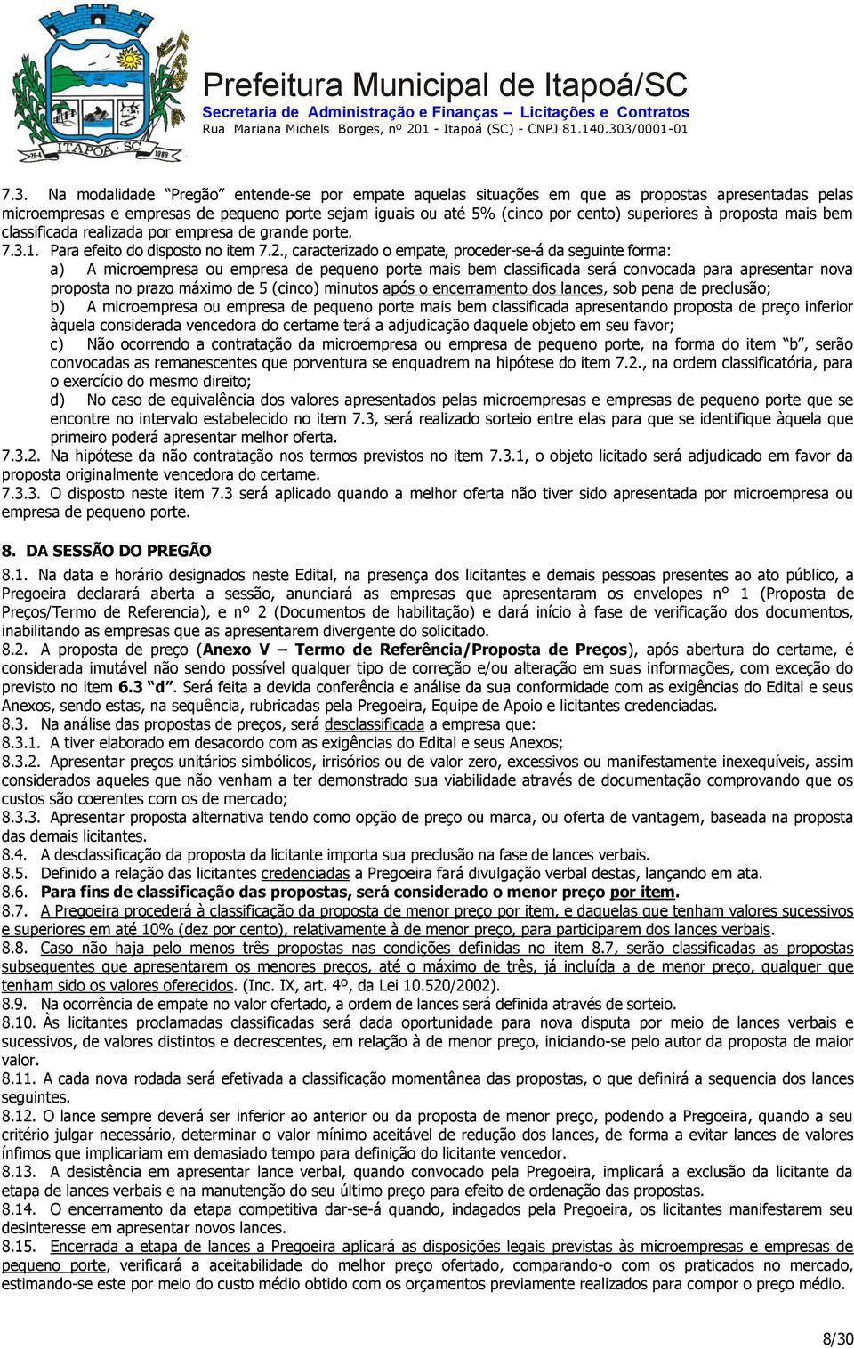 , caracterizado o empate, proceder-se-á da seguinte forma: a) A microempresa ou empresa de pequeno porte mais bem classificada será convocada para apresentar nova proposta no prazo máximo de 5