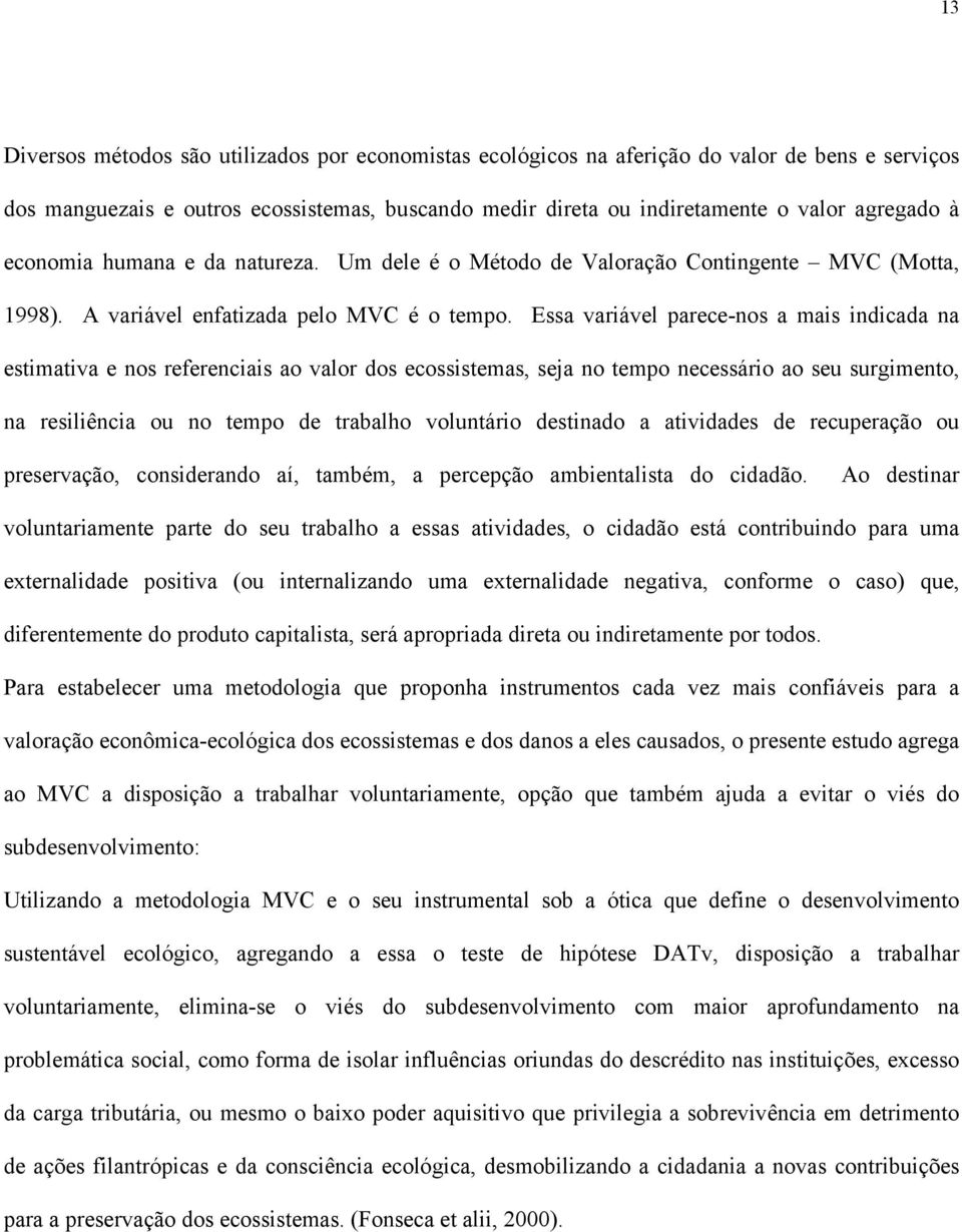 Essa variável parece-nos a mais indicada na estimativa e nos referenciais ao valor dos ecossistemas, seja no tempo necessário ao seu surgimento, na resiliência ou no tempo de trabalho voluntário