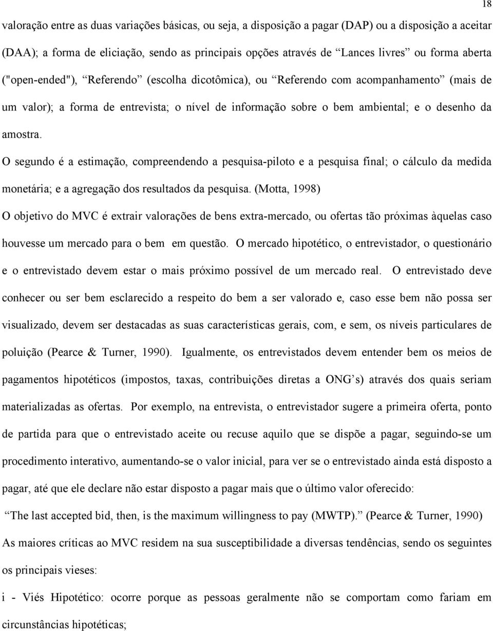 O segundo é a estimação, compreendendo a pesquisa-piloto e a pesquisa final; o cálculo da medida monetária; e a agregação dos resultados da pesquisa.