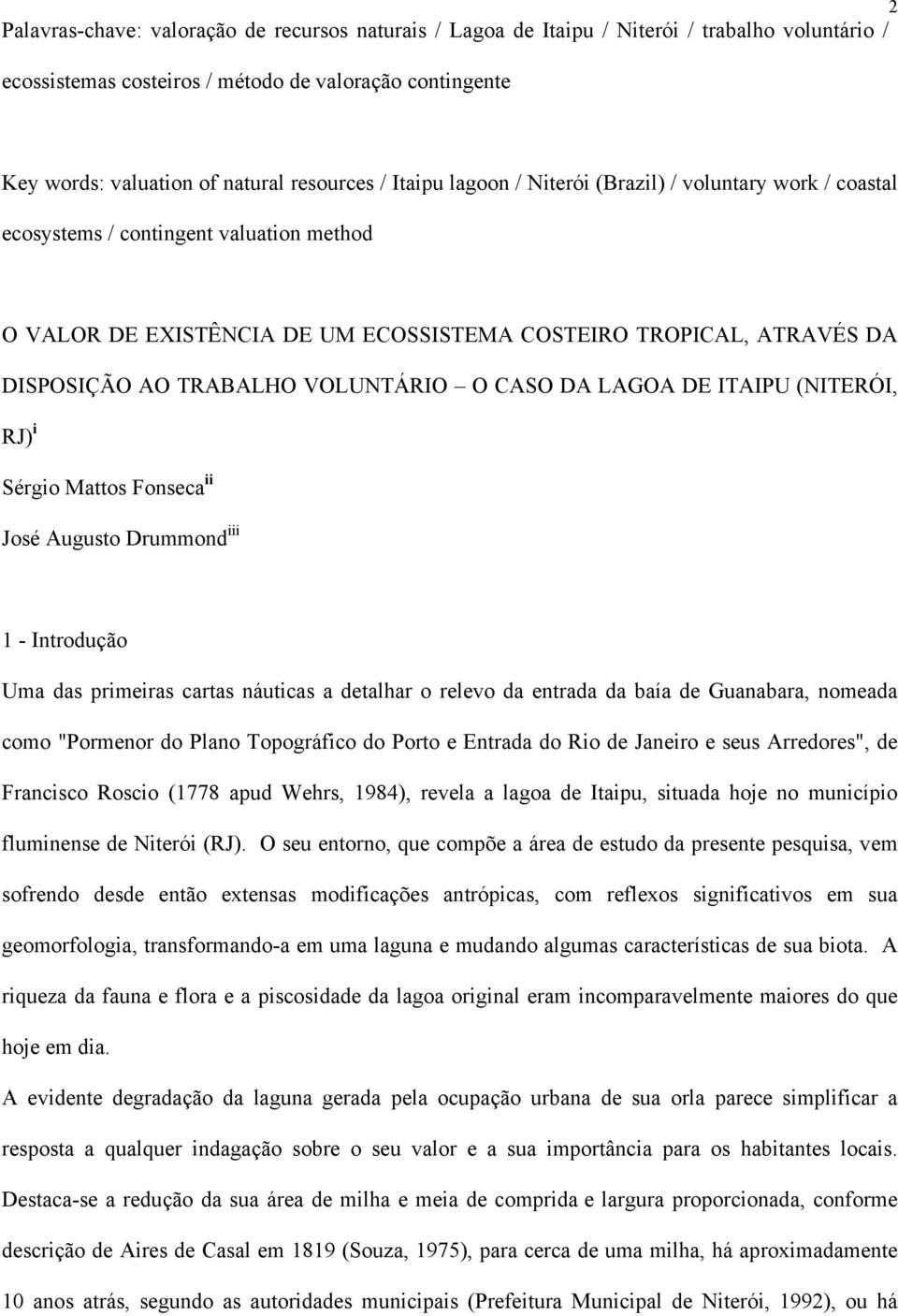 VOLUNTÁRIO O CASO DA LAGOA DE ITAIPU (NITERÓI, RJ) i Sérgio Mattos Fonseca ii José Augusto Drummond iii 1 - Introdução Uma das primeiras cartas náuticas a detalhar o relevo da entrada da baía de