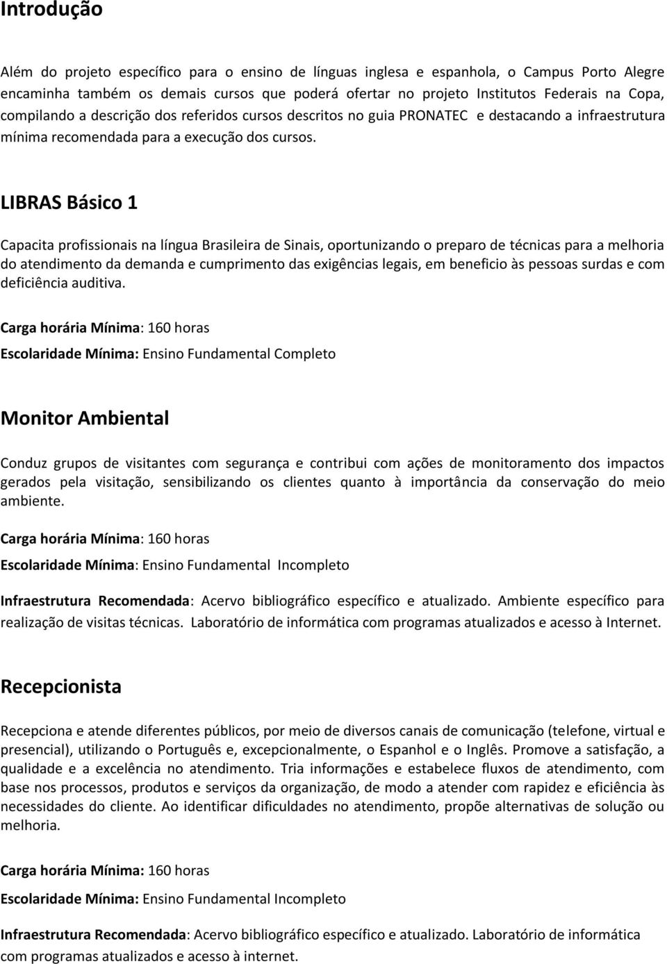 LIBRAS Básico 1 Capacita profissionais na língua Brasileira de Sinais, oportunizando o preparo de técnicas para a melhoria do atendimento da demanda e cumprimento das exigências legais, em beneficio