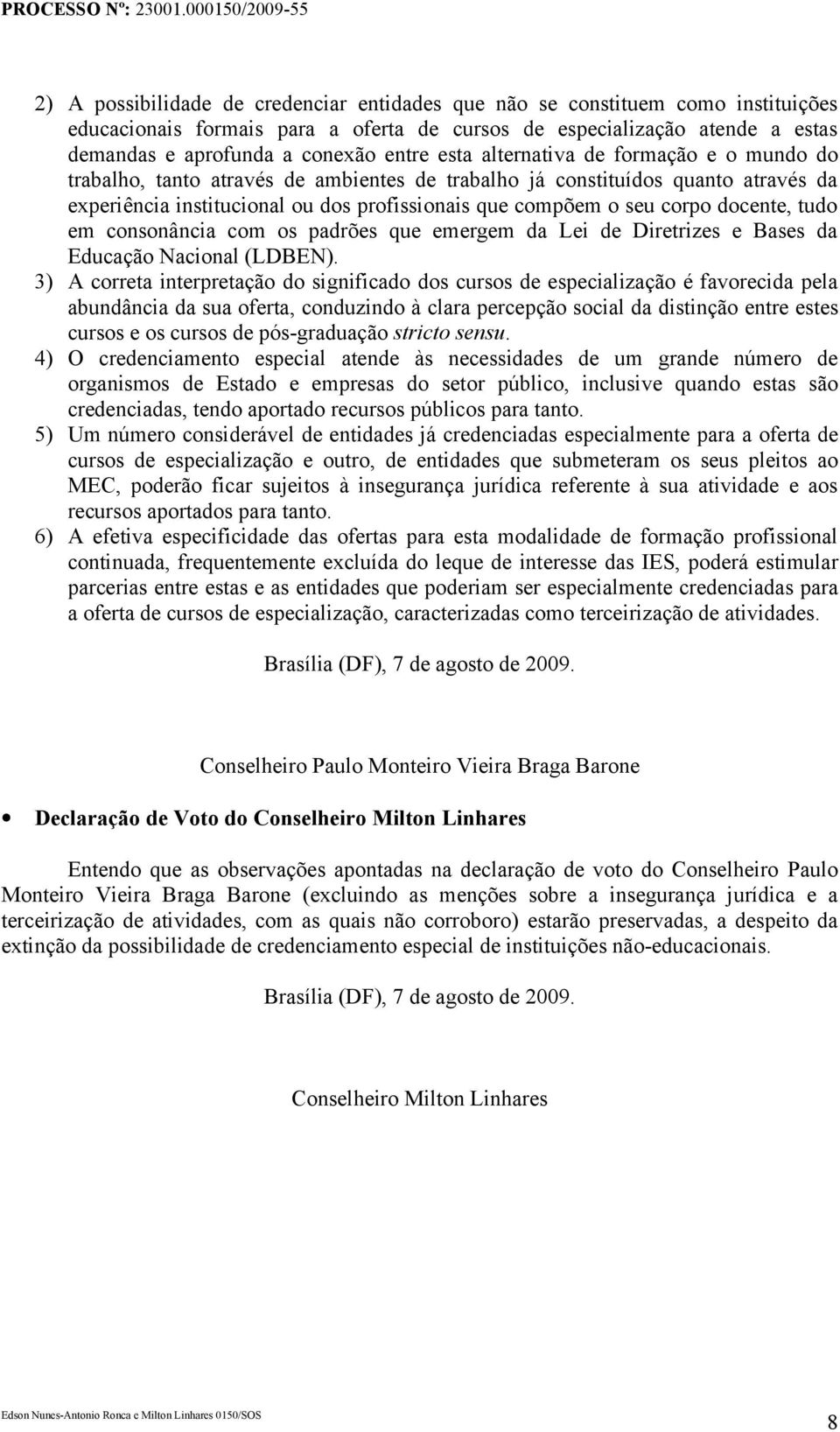 docente, tudo em consonância com os padrões que emergem da Lei de Diretrizes e Bases da Educação Nacional (LDBEN).