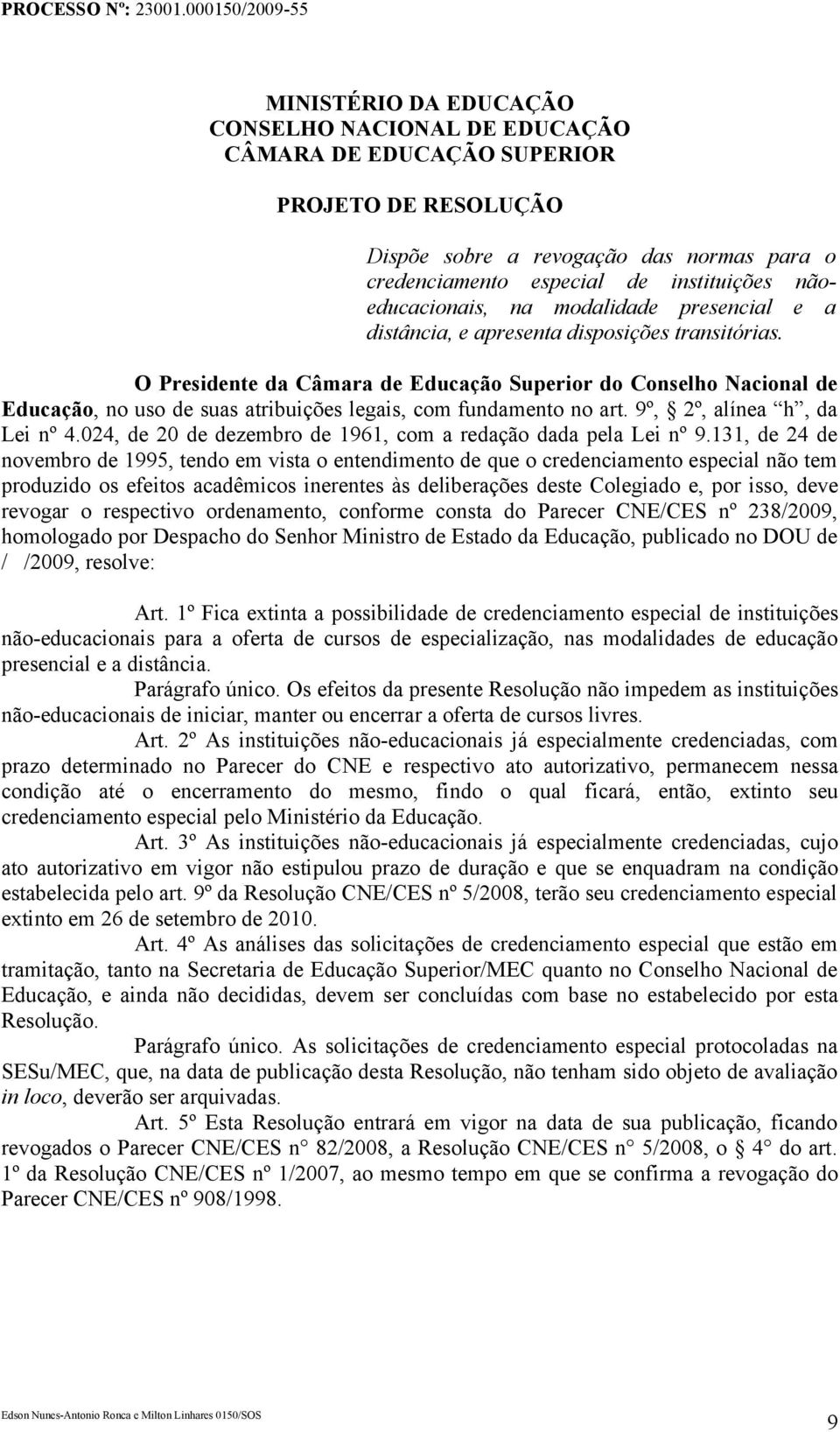 O Presidente da Câmara de Educação Superior do Conselho Nacional de Educação, no uso de suas atribuições legais, com fundamento no art. 9º, 2º, alínea h, da Lei nº 4.