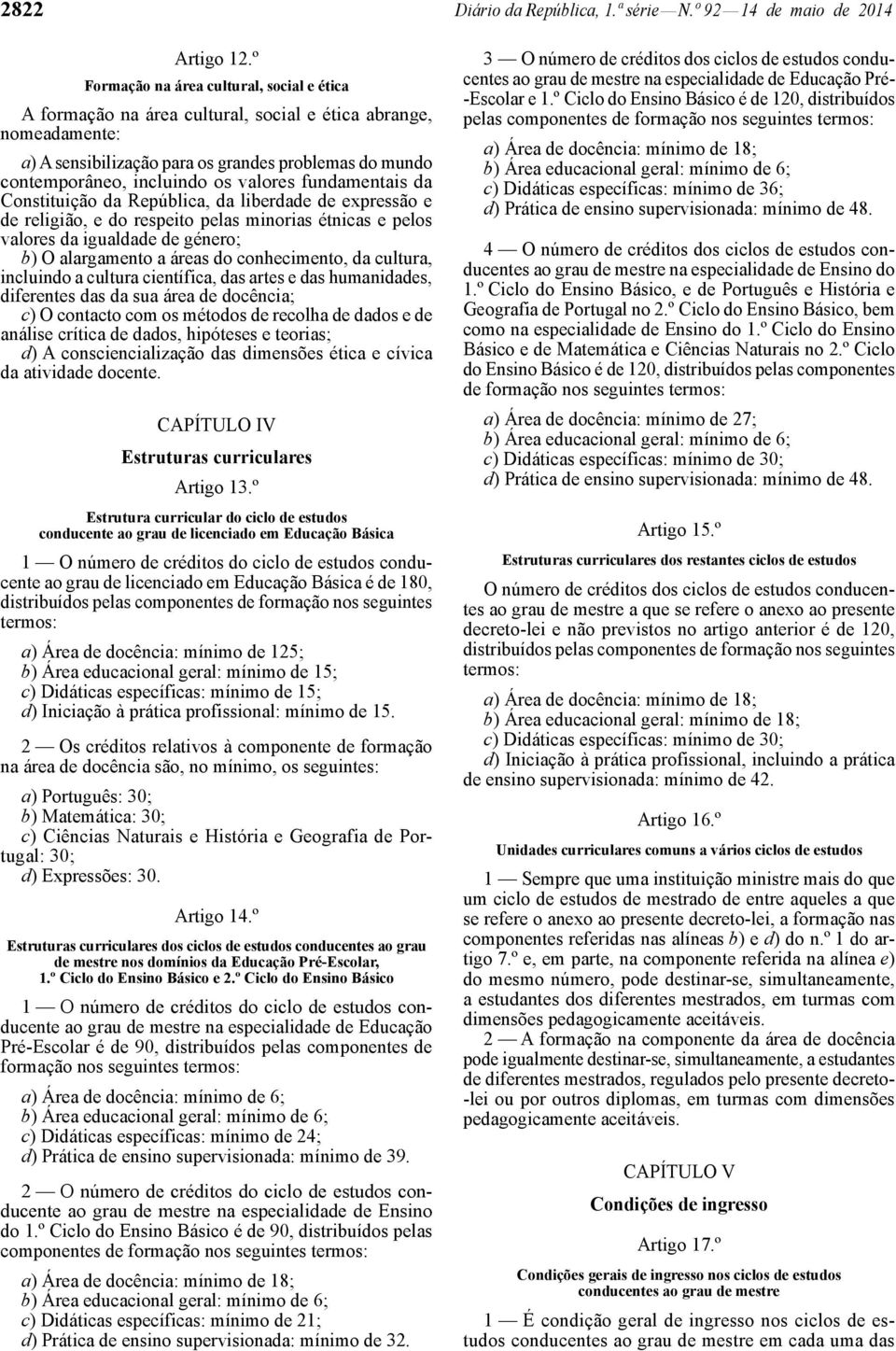 valores fundamentais da Constituição da República, da liberdade de expressão e de religião, e do respeito pelas minorias étnicas e pelos valores da igualdade de género; b) O alargamento a áreas do