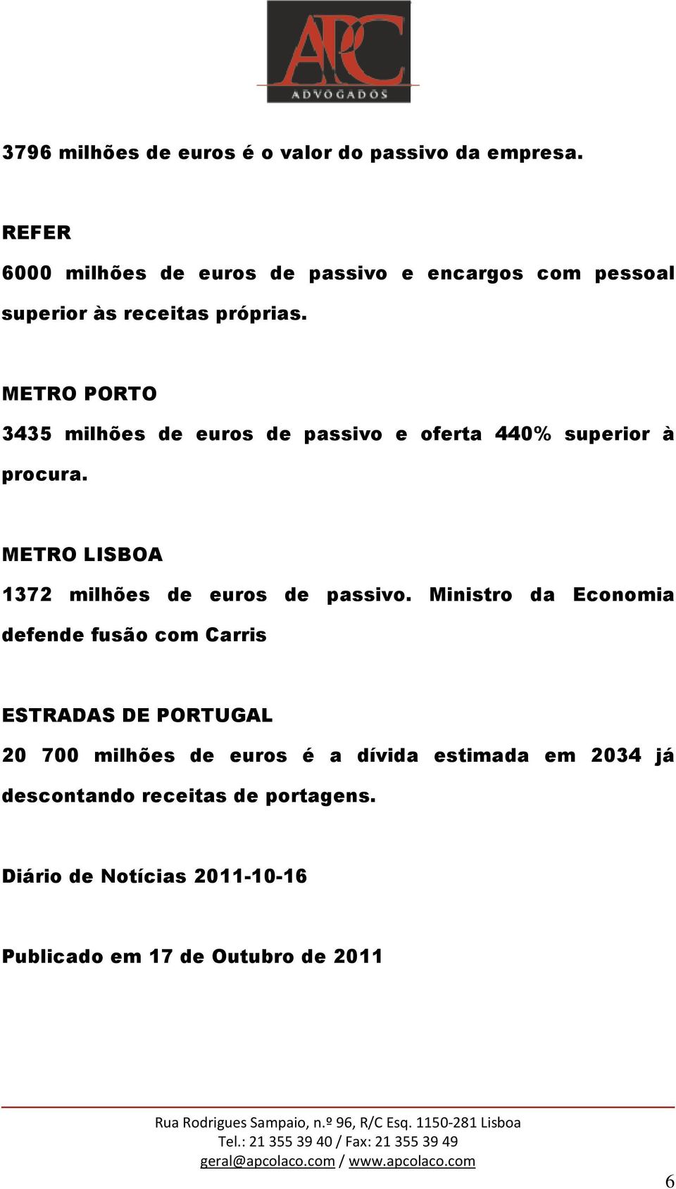 METRO PORTO 3435 milhões de euros de passivo e oferta 440% superior à procura. METRO LISBOA 1372 milhões de euros de passivo.