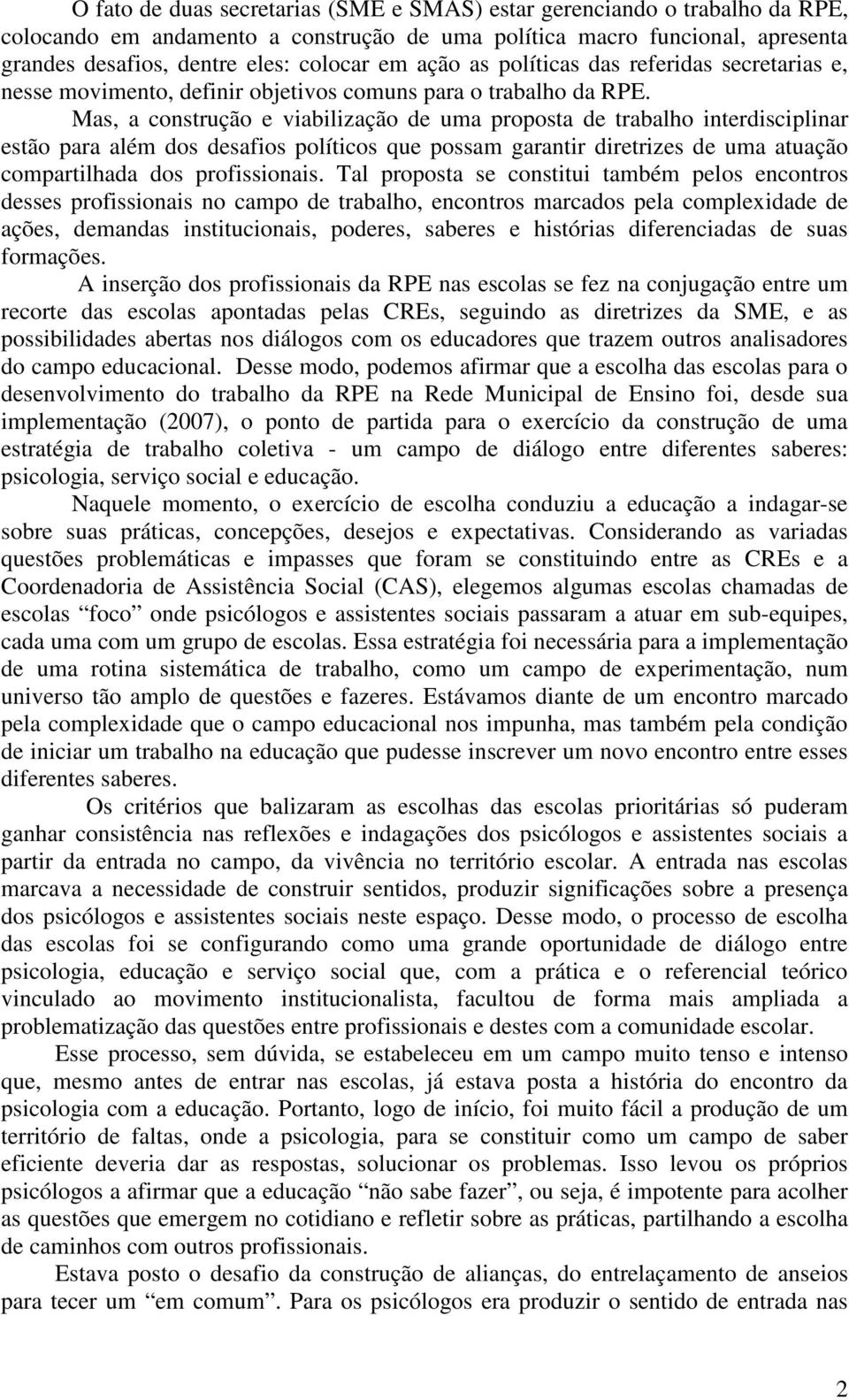 Mas, a construção e viabilização de uma proposta de trabalho interdisciplinar estão para além dos desafios políticos que possam garantir diretrizes de uma atuação compartilhada dos profissionais.