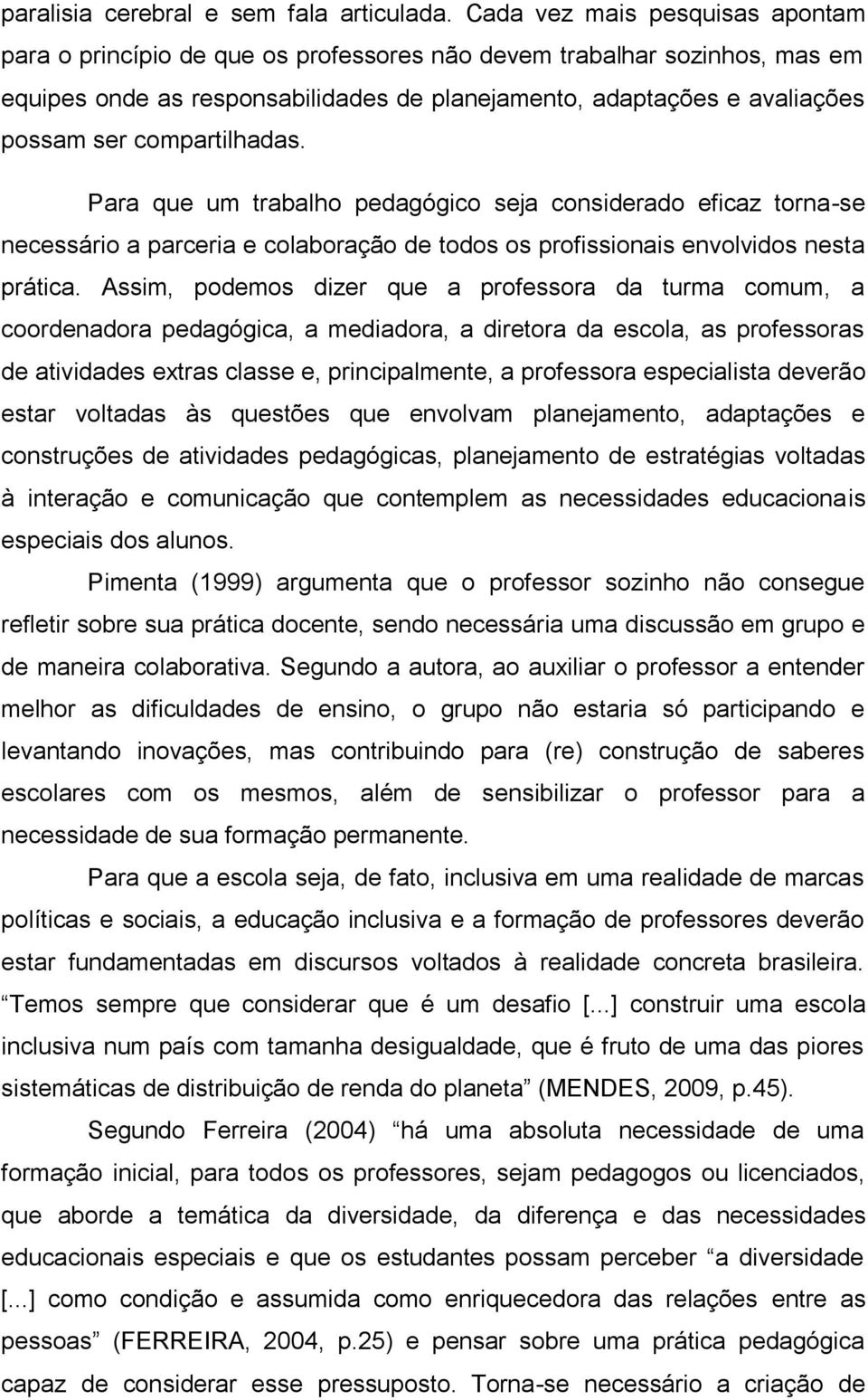 compartilhadas. Para que um trabalho pedagógico seja considerado eficaz torna-se necessário a parceria e colaboração de todos os profissionais envolvidos nesta prática.