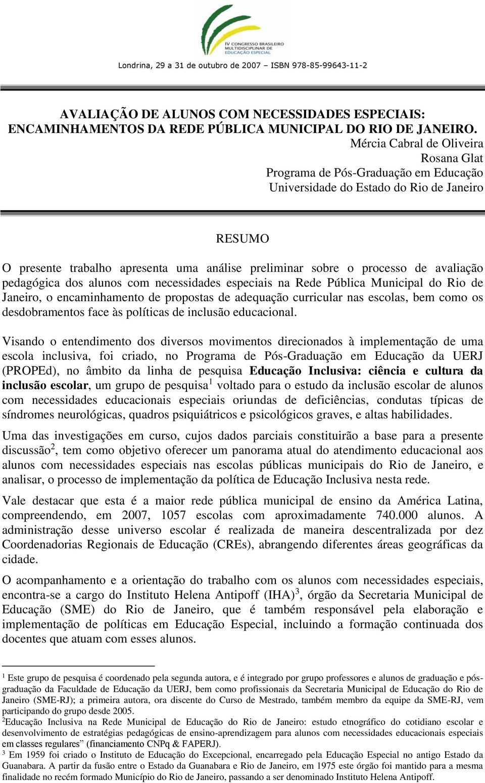 avaliação pedagógica dos alunos com necessidades especiais na Rede Pública Municipal do Rio de Janeiro, o encaminhamento de propostas de adequação curricular nas escolas, bem como os desdobramentos