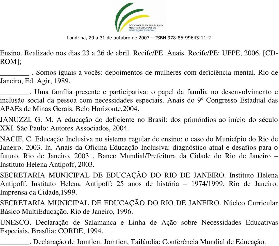Belo Horizonte,2004. JANUZZI, G. M. A educação do deficiente no Brasil: dos primórdios ao início do século XXI. São Paulo: Autores Associados, 2004. NACIF, C.