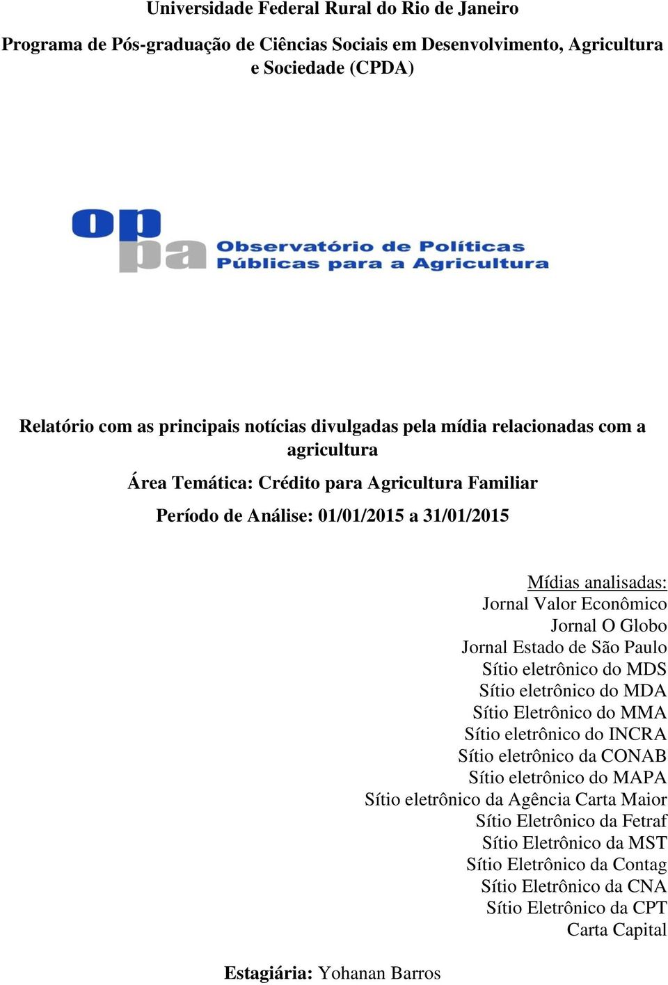 Valor Econômico Jornal O Globo Jornal Estado de São Paulo Sítio eletrônico do MDS Sítio eletrônico do MDA Sítio Eletrônico do MMA Sítio eletrônico do INCRA Sítio eletrônico da CONAB Sítio