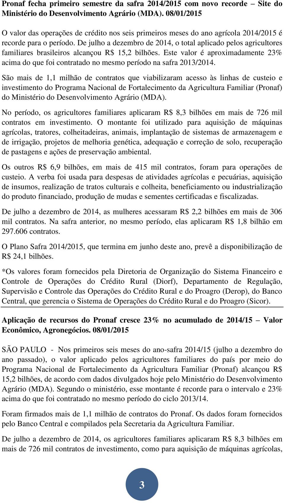 De julho a dezembro de 2014, o total aplicado pelos agricultores familiares brasileiros alcançou R$ 15,2 bilhões.