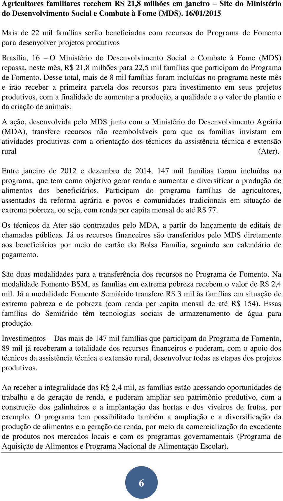 (MDS) repassa, neste mês, R$ 21,8 milhões para 22,5 mil famílias que participam do Programa de Fomento.