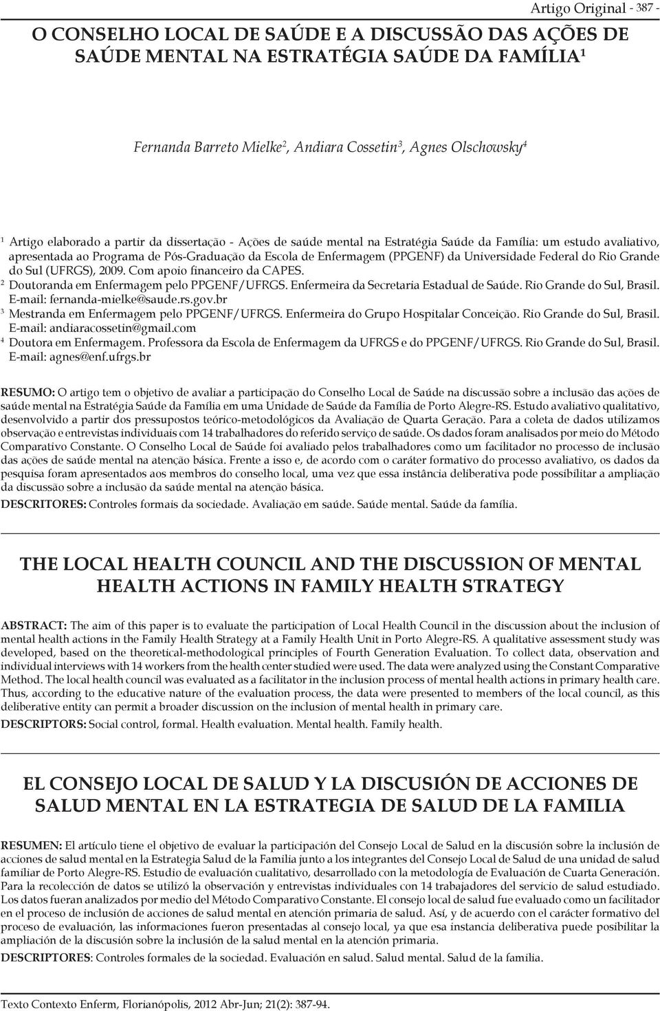 Universidade Federal do Rio Grande do Sul (UFRGS), 2009. Com apoio financeiro da CAPES. 2 Doutoranda em Enfermagem pelo PPGENF/UFRGS. Enfermeira da Secretaria Estadual de Saúde.