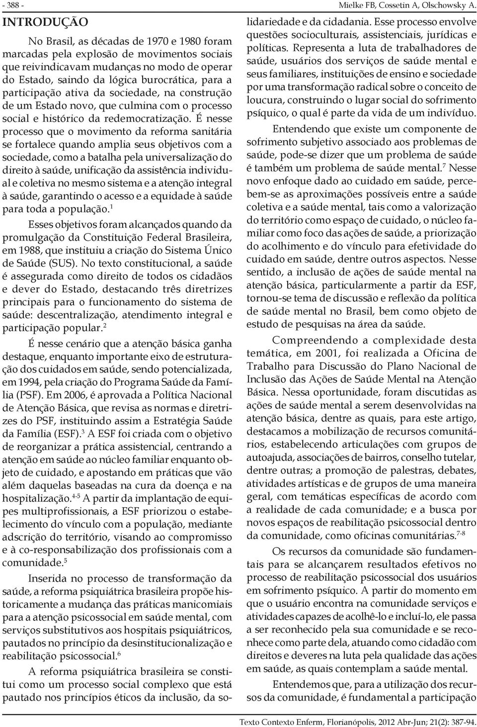 da sociedade, na construção de um Estado novo, que culmina com o processo social e histórico da redemocratização.