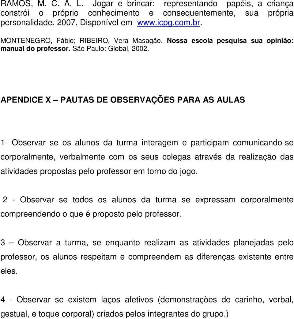 APENDICE X PAUTAS DE OBSERVAÇÕES PARA AS AULAS 1- Observar se os alunos da turma interagem e participam comunicando-se corporalmente, verbalmente com os seus colegas através da realização das