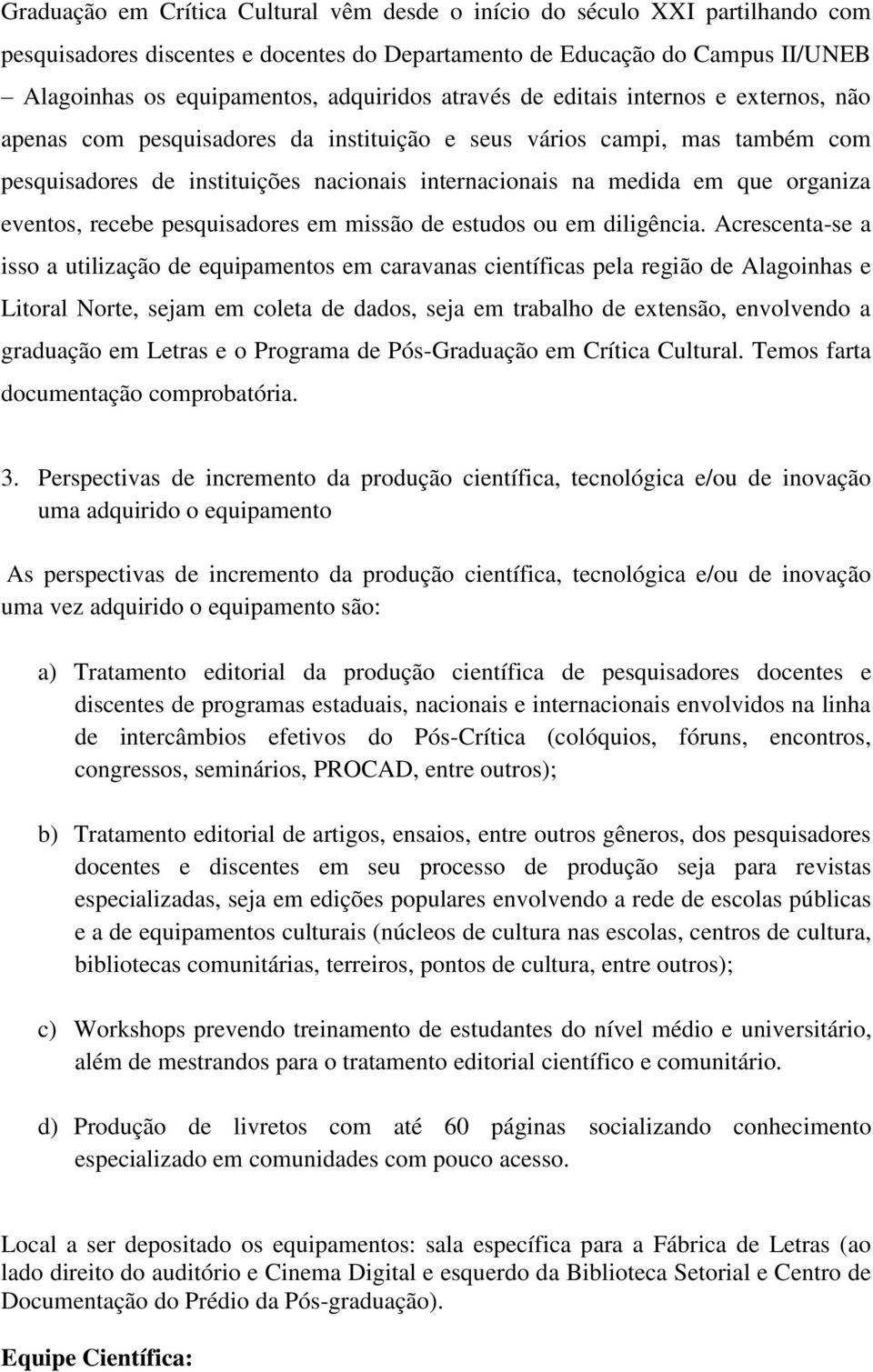 organiza eventos, recebe pesquisadores em missão de estudos ou em diligência.