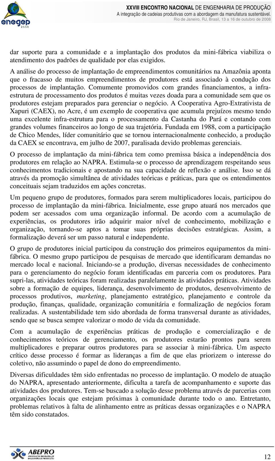 Comumente promovidos com grandes financiamentos, a infraestrutura de processamento dos produtos é muitas vezes doada para a comunidade sem que os produtores estejam preparados para gerenciar o