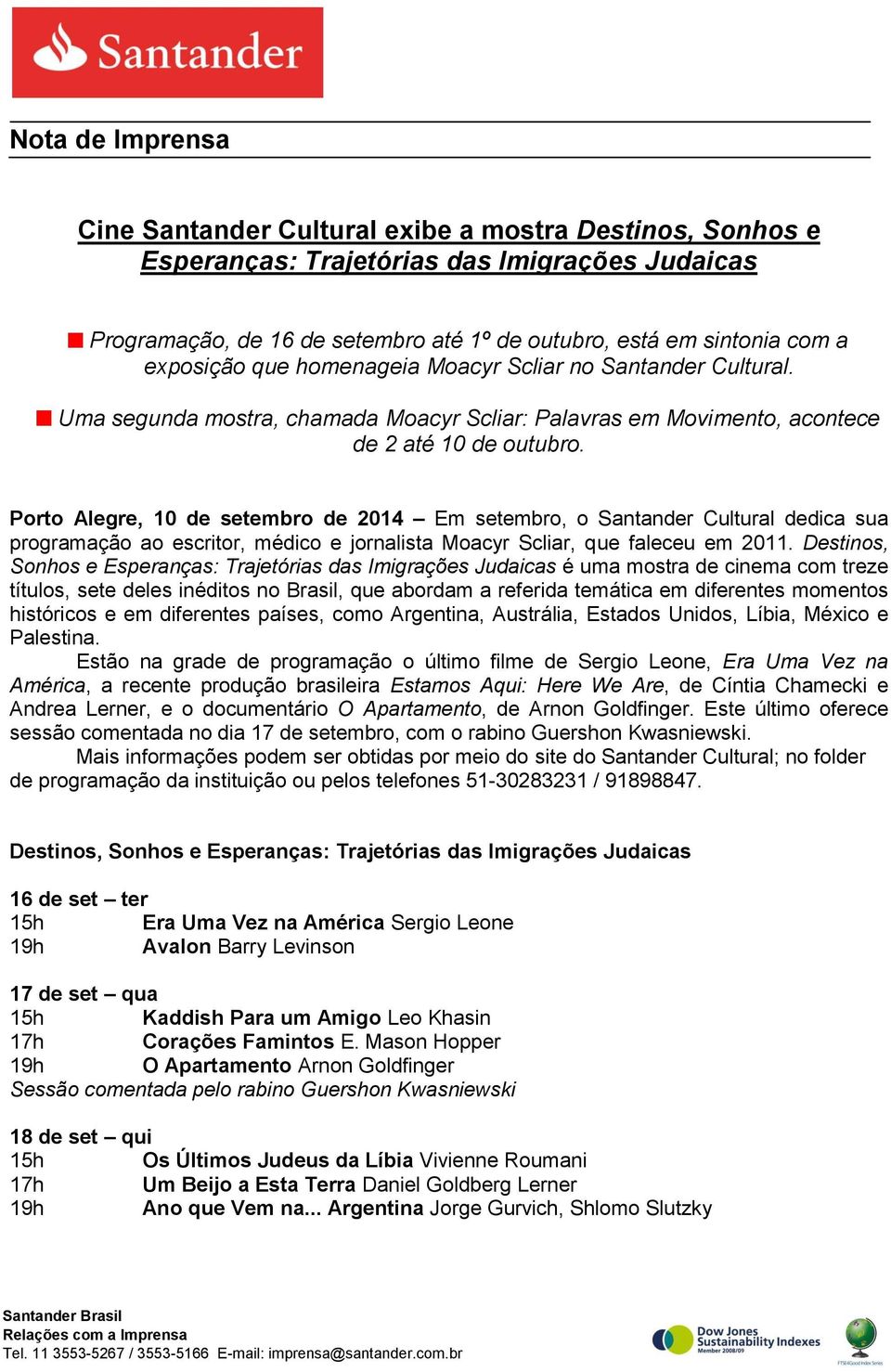 Porto Alegre, 10 de setembro de 2014 Em setembro, o Santander Cultural dedica sua programação ao escritor, médico e jornalista Moacyr Scliar, que faleceu em 2011.