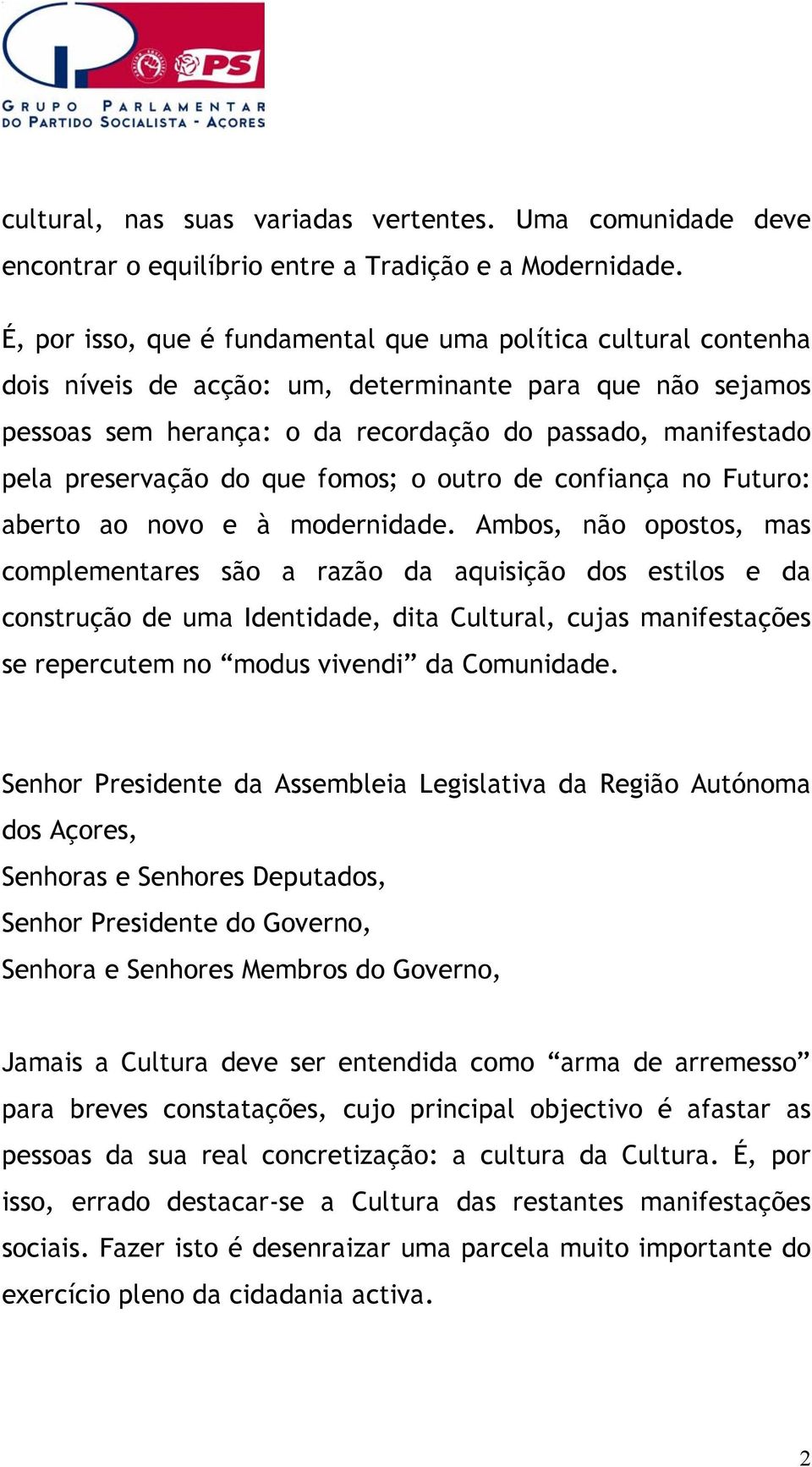 preservação do que fomos; o outro de confiança no Futuro: aberto ao novo e à modernidade.