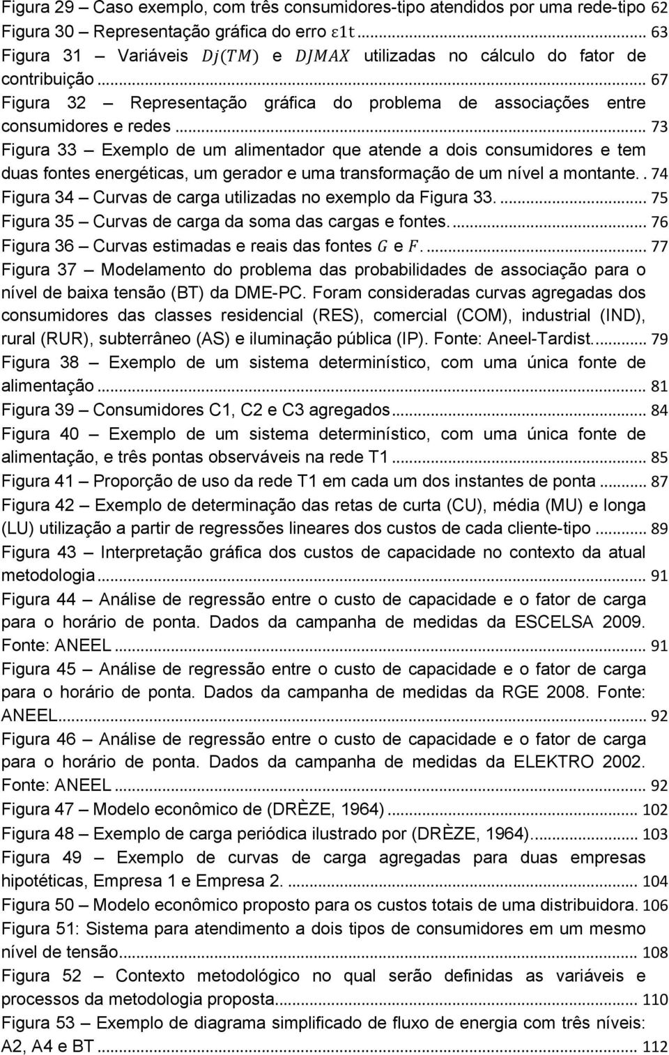 .. 73 Figura 33 Exemplo de um alimentador que atende a dois consumidores e tem duas fontes energéticas, um gerador e uma transformação de um nível a montante.