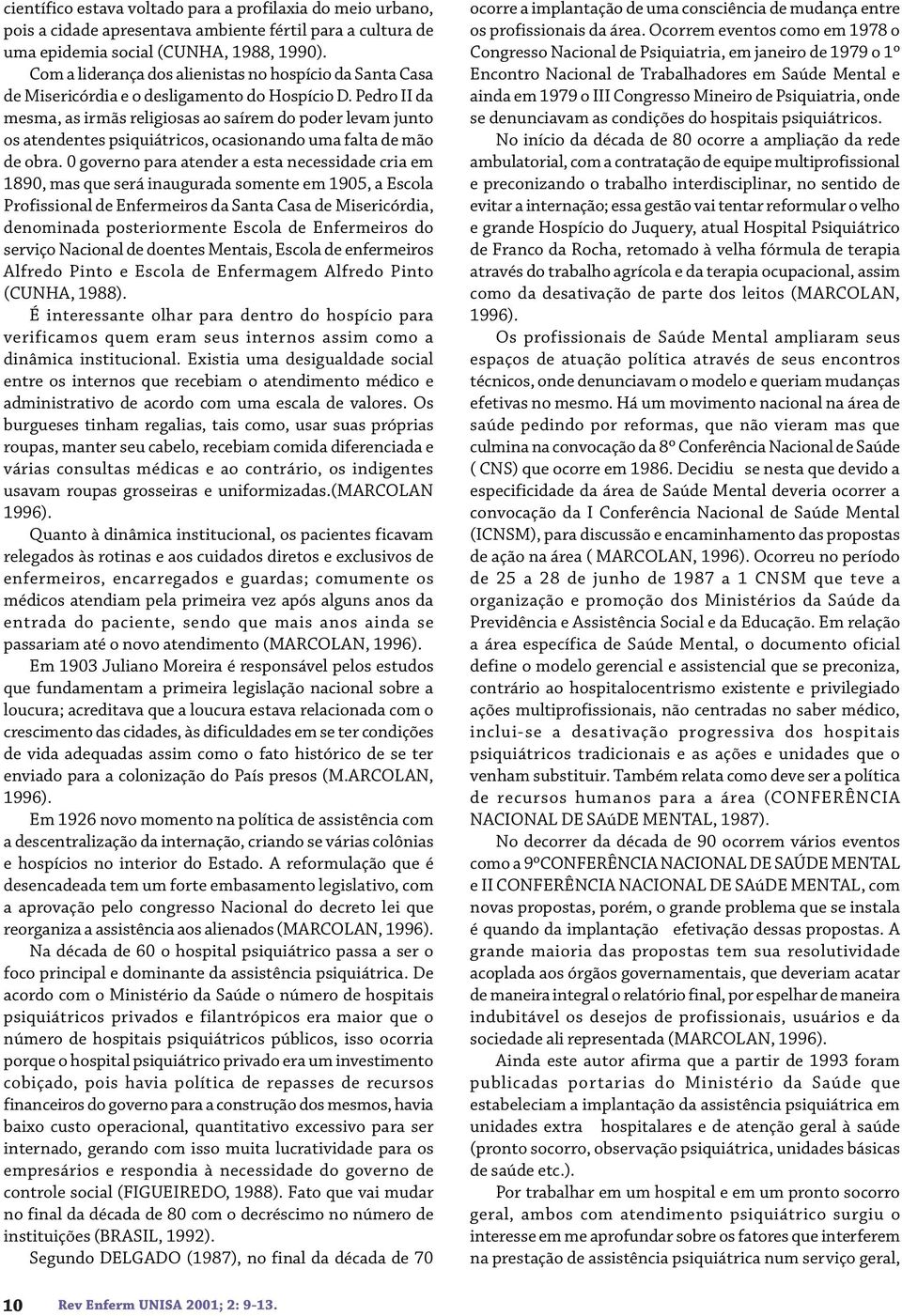 Pedro II da mesma, as irmãs religiosas ao saírem do poder levam junto os atendentes psiquiátricos, ocasionando uma falta de mão de obra.