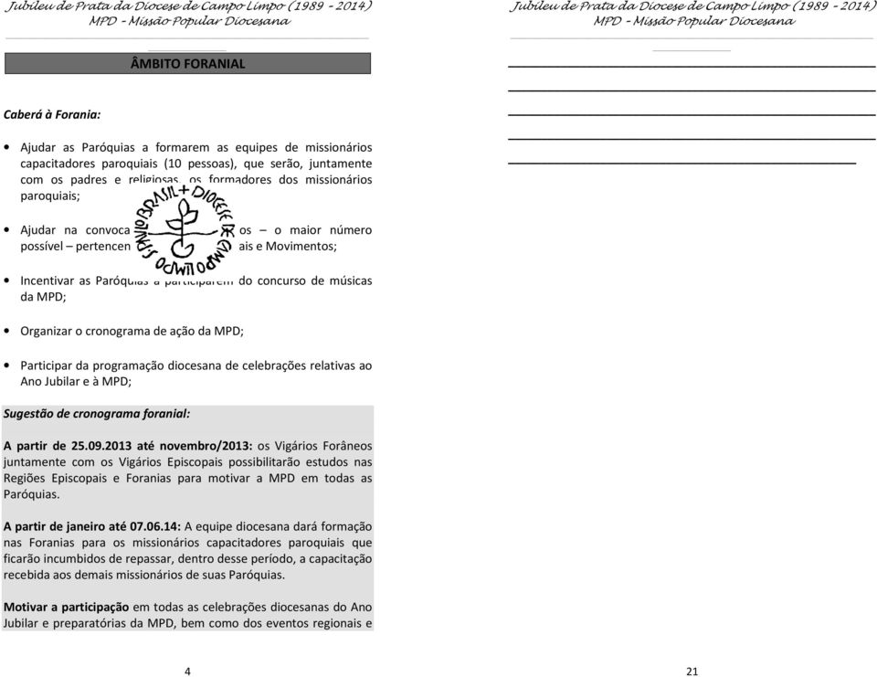 missináris mair númer pssível pertencentes u nã às Pastrais e Mviments; Incentivar as Paróquias a participarem d cncurs de músicas da MPD; Organizar crngrama de açã da MPD; Participar da prgramaçã