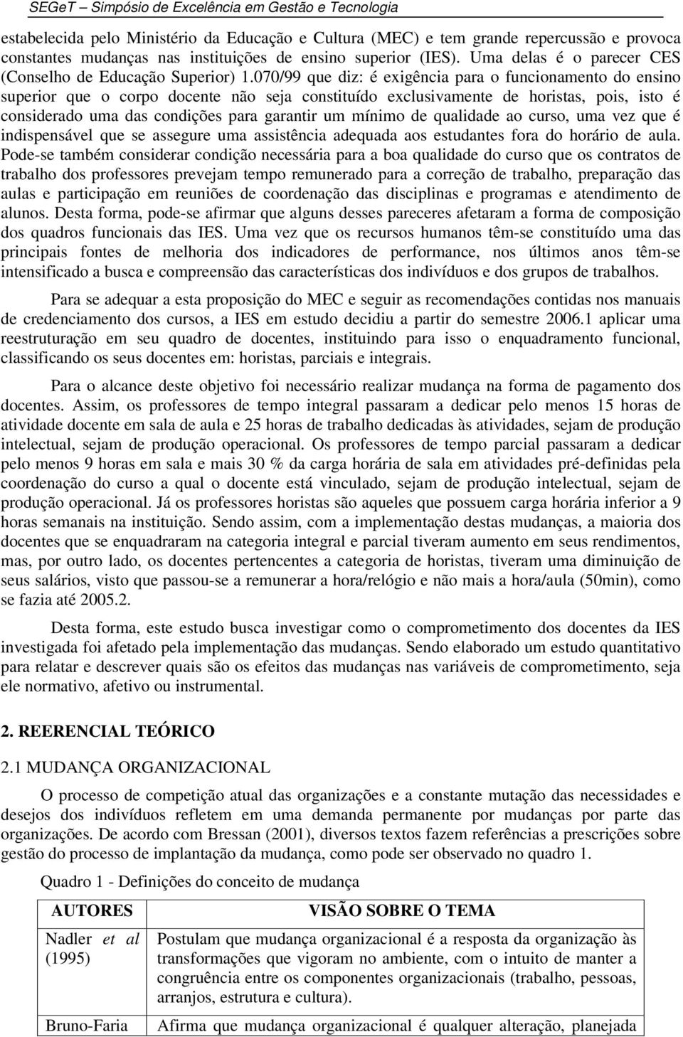 070/99 que diz: é exigência para o funcionamento do ensino superior que o corpo docente não seja constituído exclusivamente de horistas, pois, isto é considerado uma das condições para garantir um