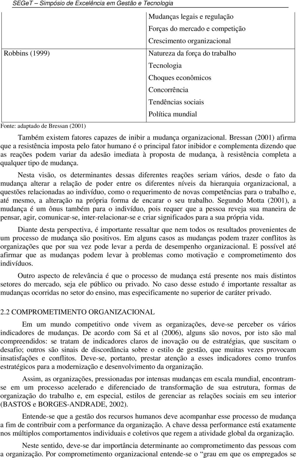 Bressan (2001) afirma que a resistência imposta pelo fator humano é o principal fator inibidor e complementa dizendo que as reações podem variar da adesão imediata à proposta de mudança, à