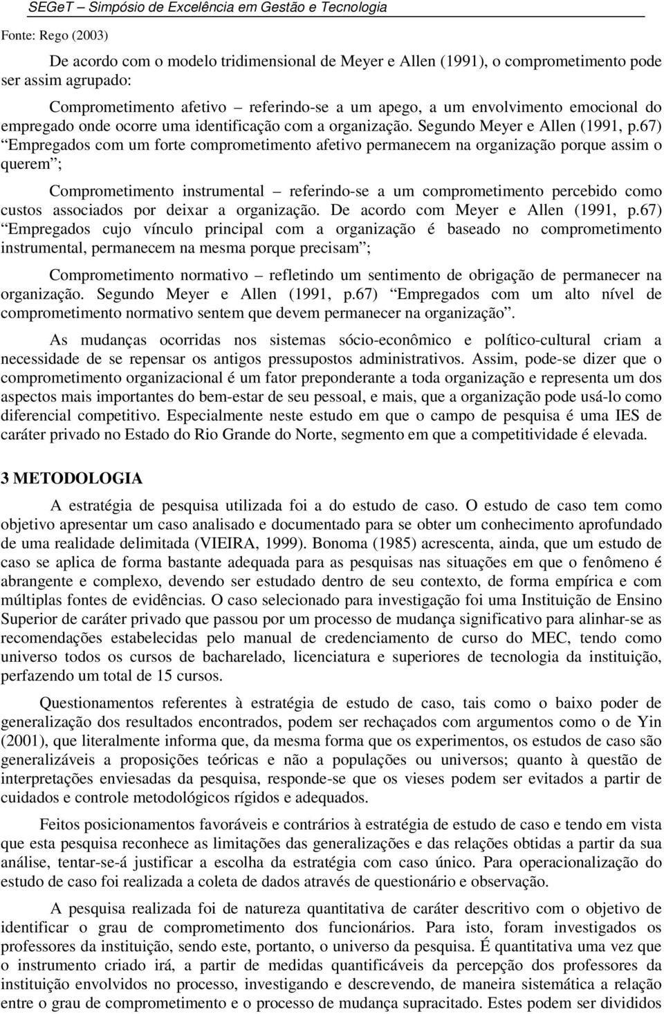 67) Empregados com um forte comprometimento afetivo permanecem na organização porque assim o querem ; Comprometimento instrumental referindo-se a um comprometimento percebido como custos associados