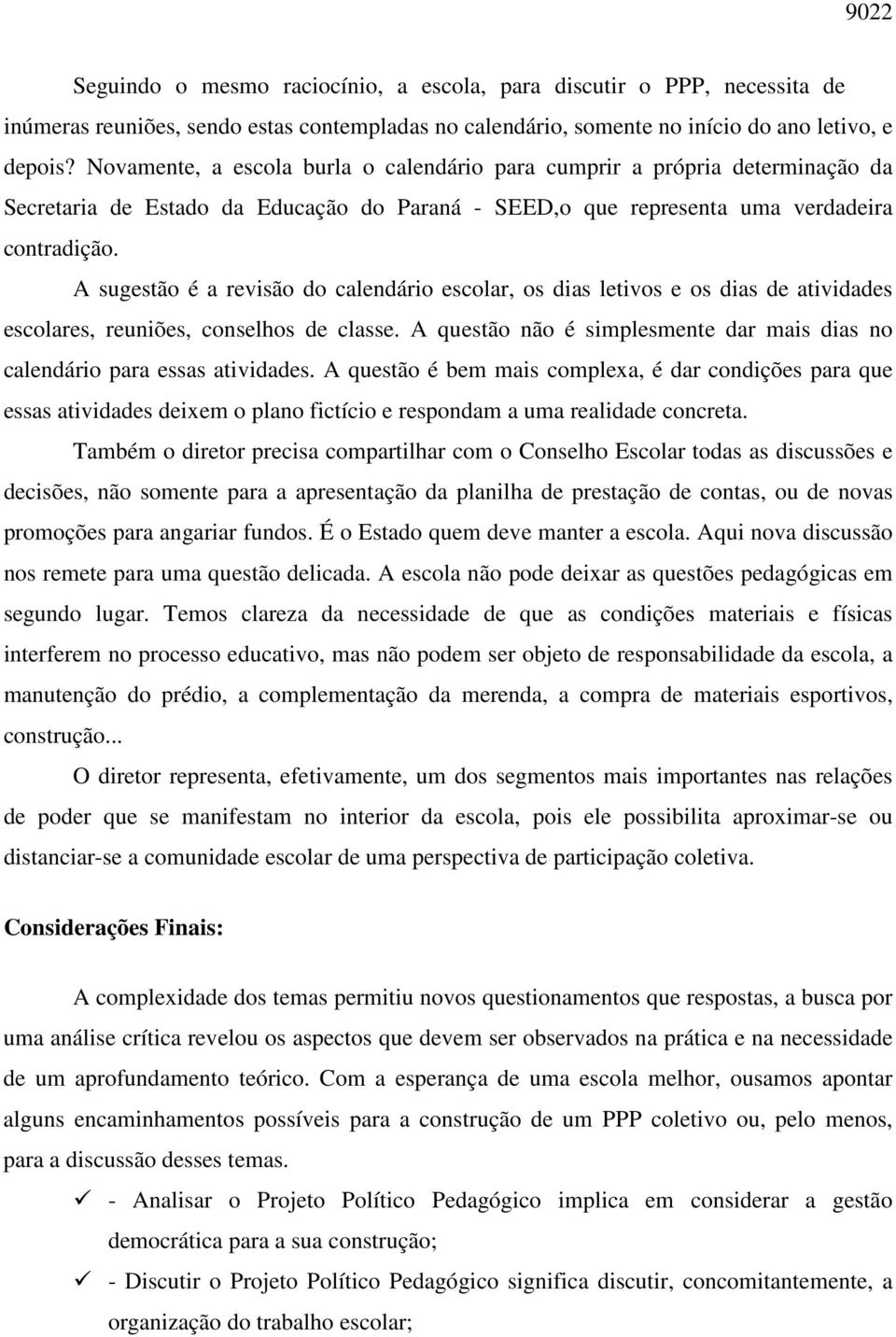 A sugestão é a revisão do calendário escolar, os dias letivos e os dias de atividades escolares, reuniões, conselhos de classe.