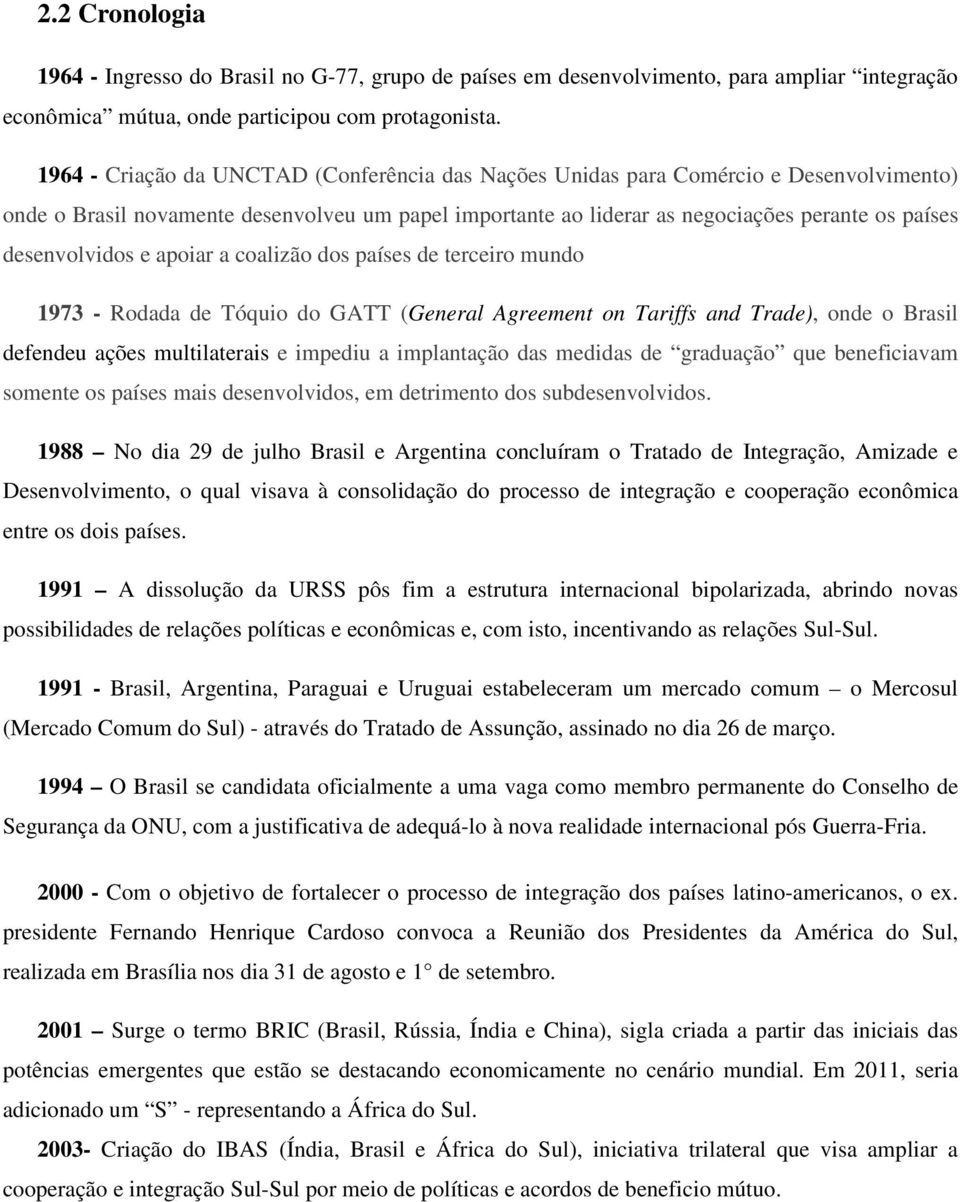 desenvolvidos e apoiar a coalizão dos países de terceiro mundo 1973 - Rodada de Tóquio do GATT (General Agreement on Tariffs and Trade), onde o Brasil defendeu ações multilaterais e impediu a