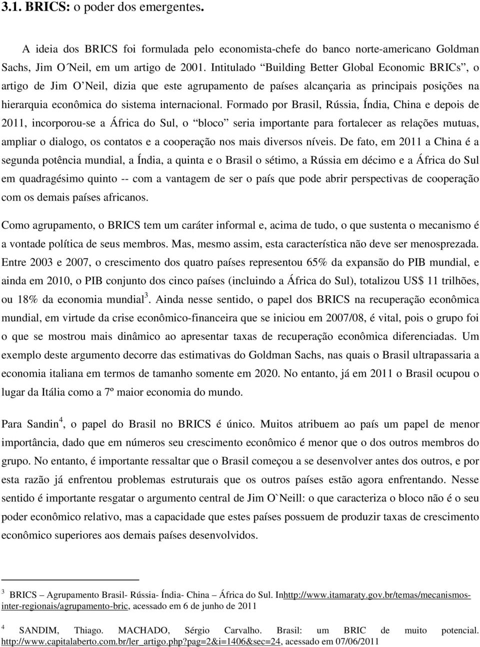 Formado por Brasil, Rússia, Índia, China e depois de 2011, incorporou-se a África do Sul, o bloco seria importante para fortalecer as relações mutuas, ampliar o dialogo, os contatos e a cooperação