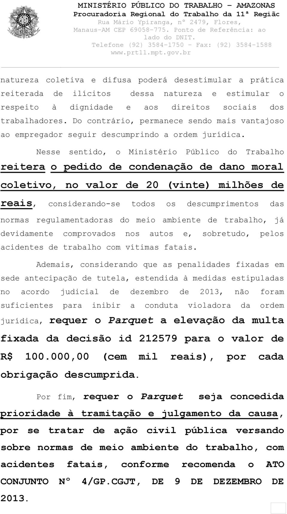 Nesse sentido, o Ministério Público do Trabalho reitera o pedido de condenação de dano moral coletivo, no valor de 20 (vinte) milhões de reais, considerando-se todos os descumprimentos das normas