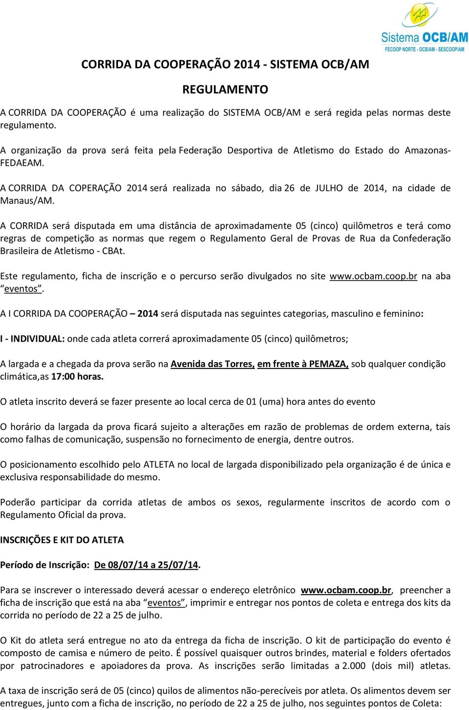 A CORRIDA DA COPERAÇÃO 2014 será realizada no sábado, dia 26 de JULHO de 2014, na cidade de Manaus/AM.